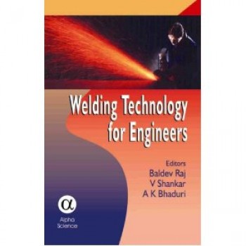Welding Technology for Engineers by Baldev Raj, V. Shankar, A. K. Bhaduri 